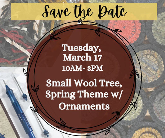 Class, TUESDAY 3/17, 10am start, SMALL SPRING WOOL TREE/ORNAMENTS